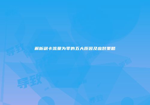 解析副卡流量为零的五大原因及应对策略