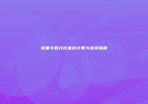 流量卡百分比差价计算与选择指南