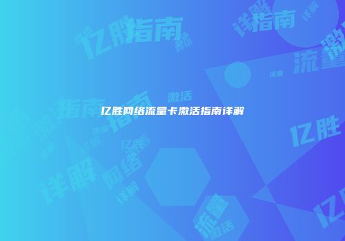 亿胜网络流量卡激活指南详解