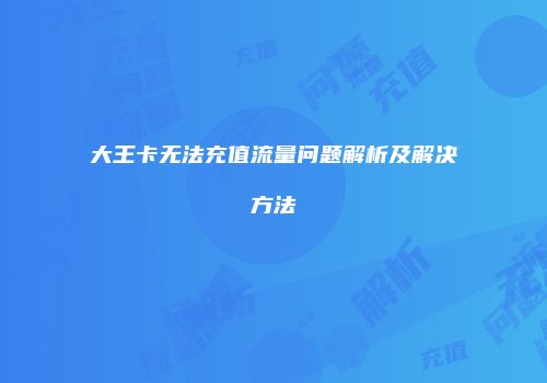 大王卡无法充值流量问题解析及解决方法