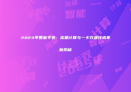 2025年智能手表：流量计算与一卡双通技术革新揭秘