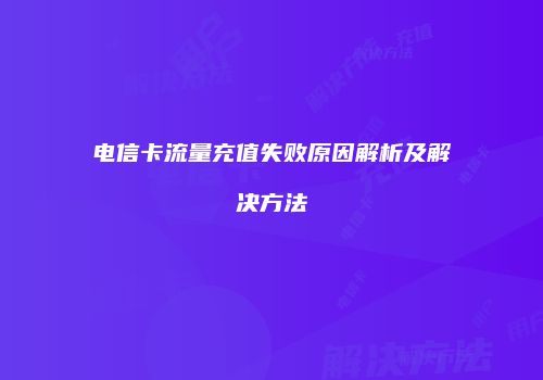 电信卡流量充值失败原因解析及解决方法