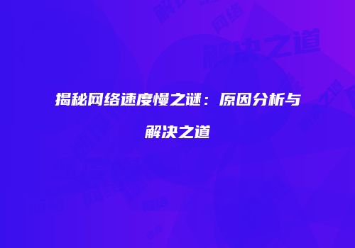 揭秘网络速度慢之谜：原因分析与解决之道