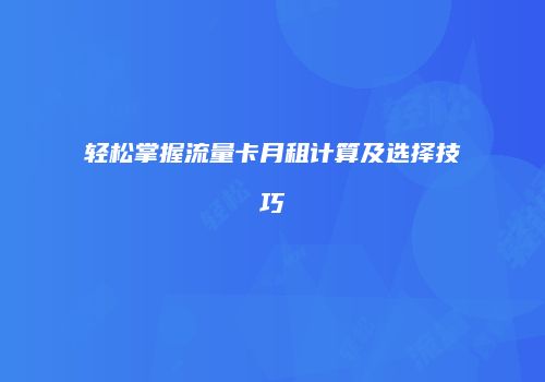 轻松掌握流量卡月租计算及选择技巧