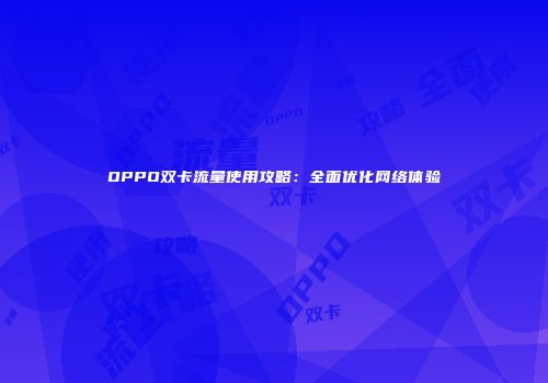OPPO双卡流量使用攻略：全面优化网络体验