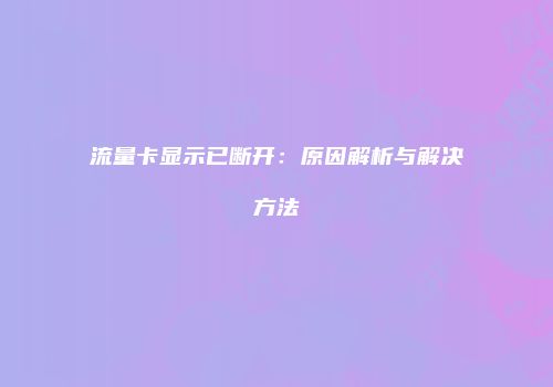 流量卡显示已断开：原因解析与解决方法
