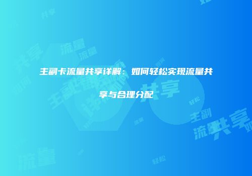 主副卡流量共享详解：如何轻松实现流量共享与合理分配