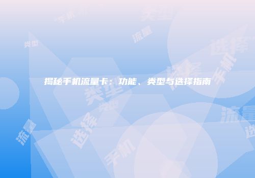 揭秘手机流量卡：功能、类型与选择指南