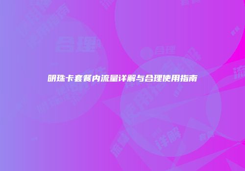 明珠卡套餐内流量详解与合理使用指南