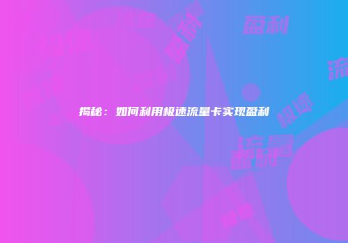 揭秘：如何利用极速流量卡实现盈利