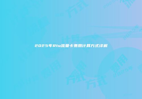 2025年Rtu流量卡费用计算方式详解