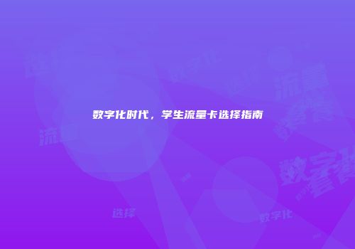 数字化时代，学生流量卡选择指南