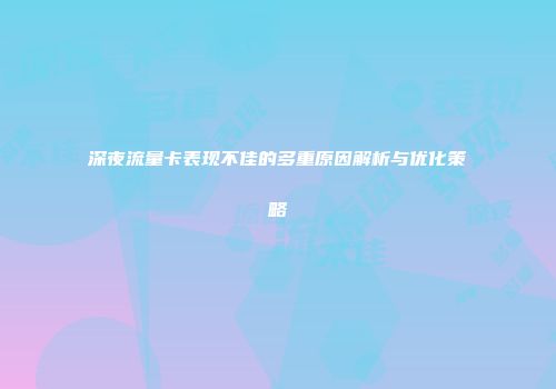 深夜流量卡表现不佳的多重原因解析与优化策略