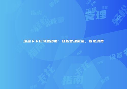 流量卡卡托设置指南：轻松管理流量，避免浪费