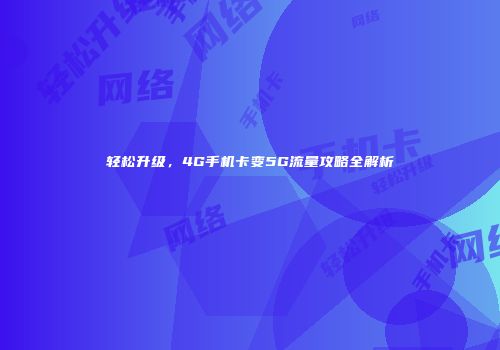 轻松升级，4G手机卡变5G流量攻略全解析
