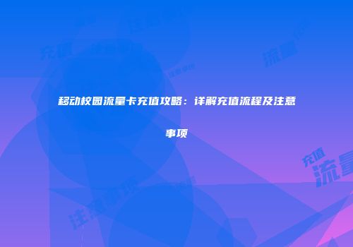 移动校园流量卡充值攻略：详解充值流程及注意事项