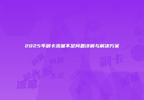 2025年副卡流量不足问题详解与解决方案