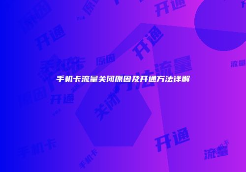 手机卡流量关闭原因及开通方法详解
