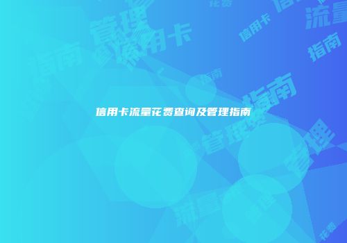 信用卡流量花费查询及管理指南