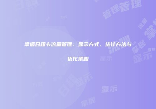掌握日租卡流量管理：显示方式、统计方法与优化策略