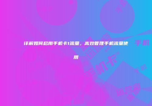 详解如何启用手机卡1流量，高效管理手机流量使用