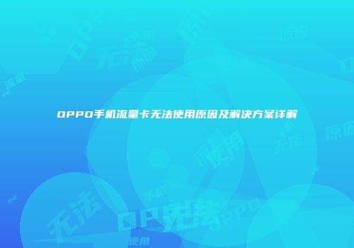 OPPO手机流量卡无法使用原因及解决方案详解