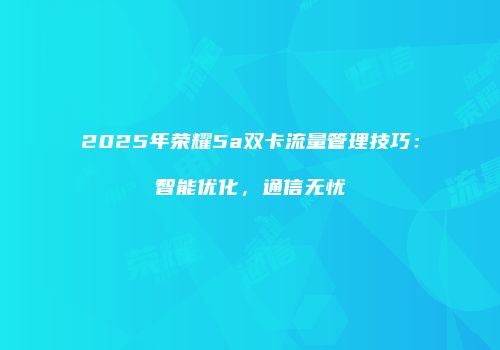 2025年荣耀5a双卡流量管理技巧：智能优化，通信无忧