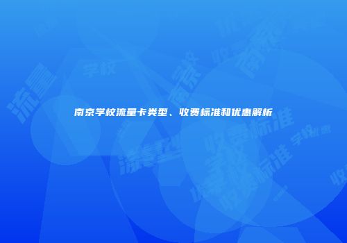 南京学校流量卡类型、收费标准和优惠解析