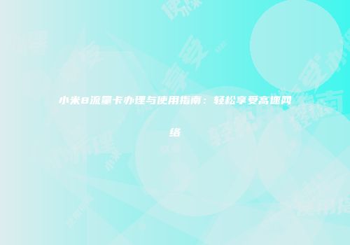 小米8流量卡办理与使用指南：轻松享受高速网络