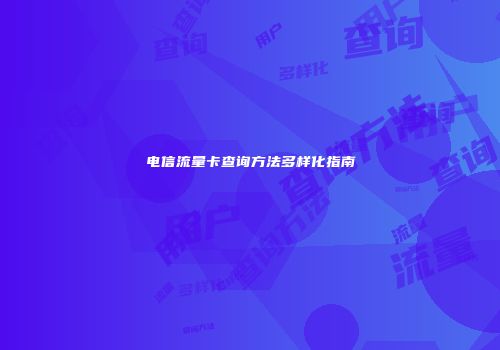 电信流量卡查询方法多样化指南
