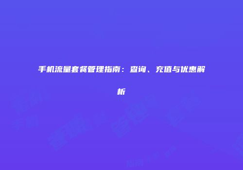 手机流量套餐管理指南：查询、充值与优惠解析