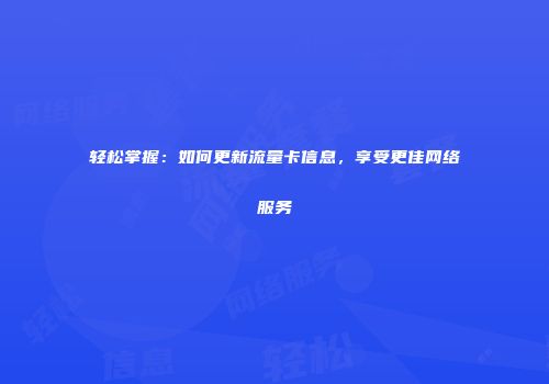 轻松掌握：如何更新流量卡信息，享受更佳网络服务