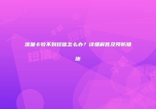 流量卡收不到短信怎么办？详细解答及预防措施