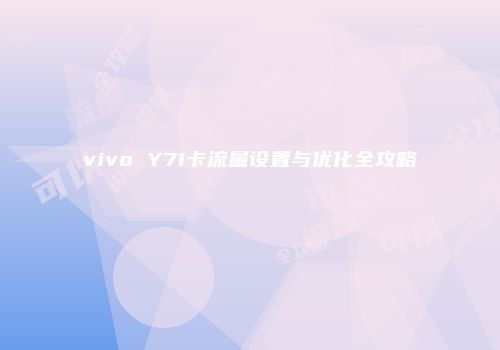 vivo Y71卡流量设置与优化全攻略