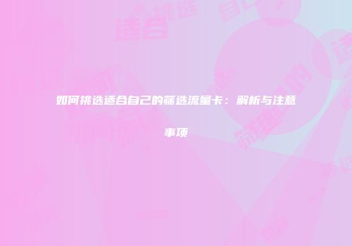 如何挑选适合自己的筛选流量卡：解析与注意事项
