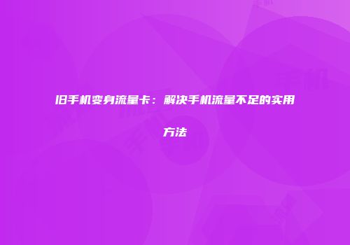 旧手机变身流量卡：解决手机流量不足的实用方法