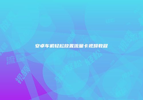 安卓车机轻松放置流量卡视频教程