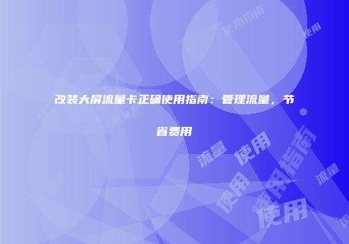 改装大屏流量卡正确使用指南：管理流量，节省费用