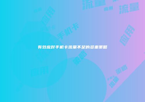 有效应对手机卡流量不足的多重策略