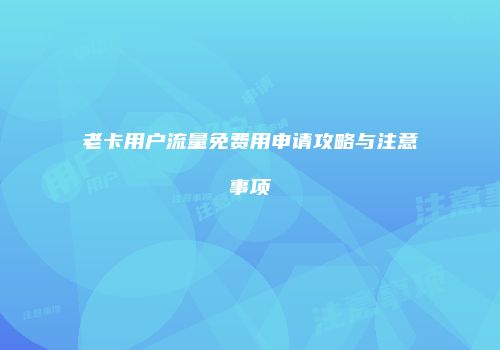 老卡用户流量免费用申请攻略与注意事项