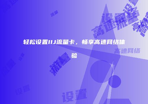 轻松设置IIJ流量卡，畅享高速网络体验