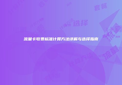 流量卡收费标准计算方法详解与选择指南
