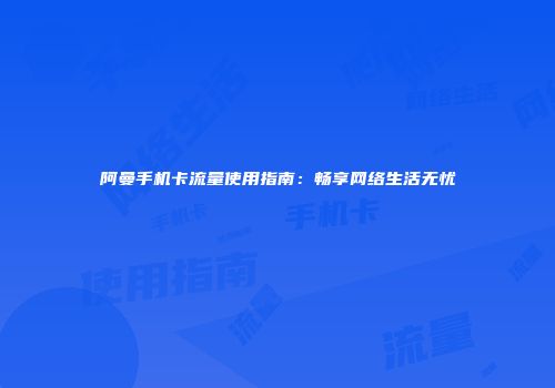 阿曼手机卡流量使用指南：畅享网络生活无忧