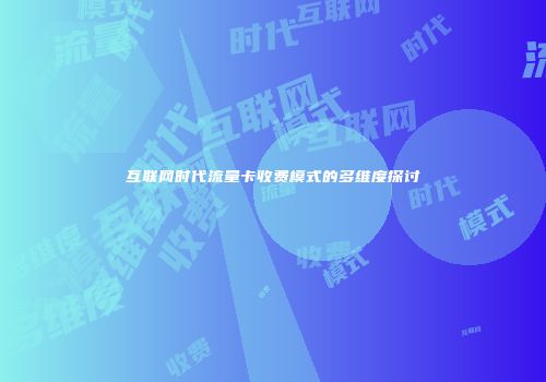 互联网时代流量卡收费模式的多维度探讨