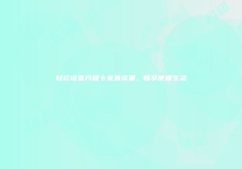 轻松设置月租卡免费流量，畅享便捷生活