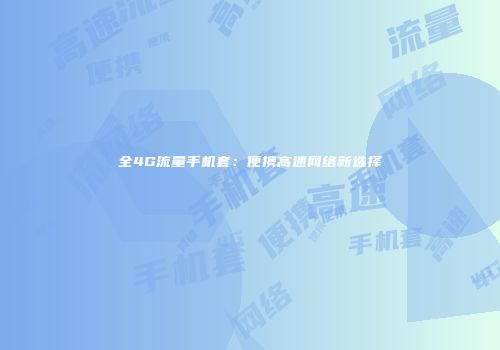 全4G流量手机套：便携高速网络新选择