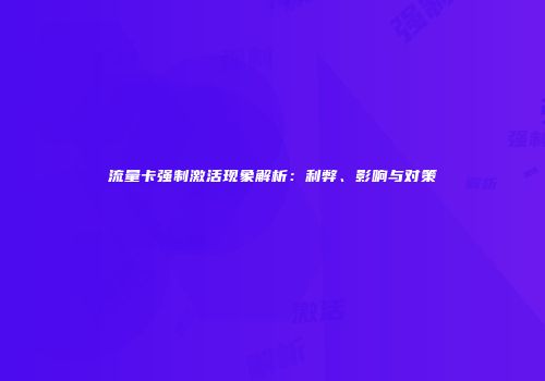 流量卡强制激活现象解析：利弊、影响与对策