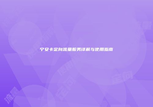 宁安卡定向流量服务详解与使用指南