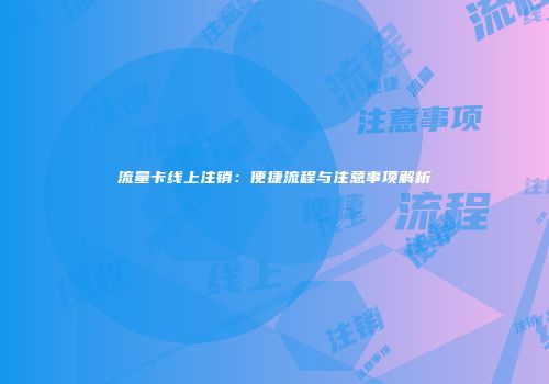 流量卡线上注销：便捷流程与注意事项解析