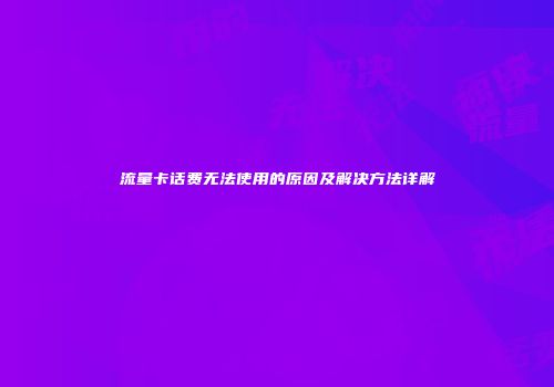 流量卡话费无法使用的原因及解决方法详解